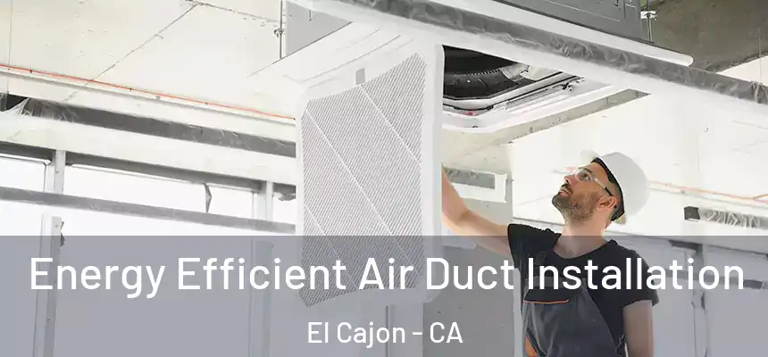  Energy Efficient Air Duct Installation El Cajon - CA